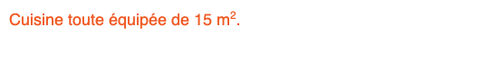 Cuisine toute équipée de 15 m2.